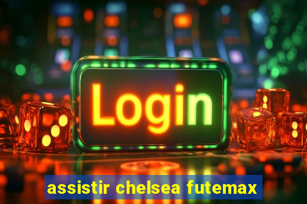 assistir chelsea futemax